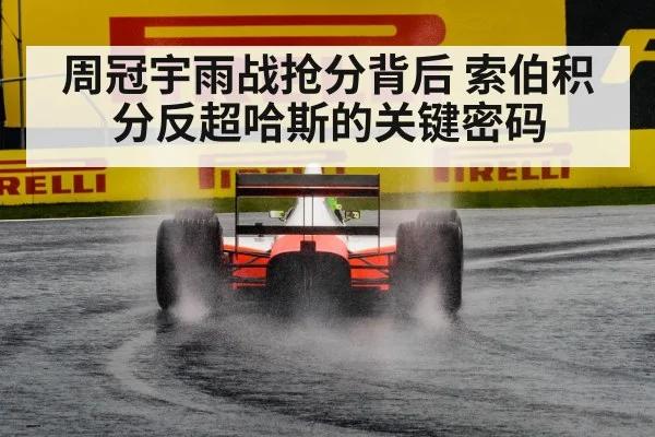 周冠宇雨战抢分背后 索伯积分反超哈斯的关键密码