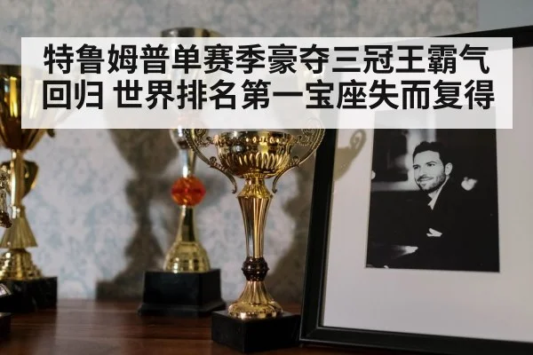 特鲁姆普单赛季豪夺三冠王霸气回归 世界排名第一宝座失而复得