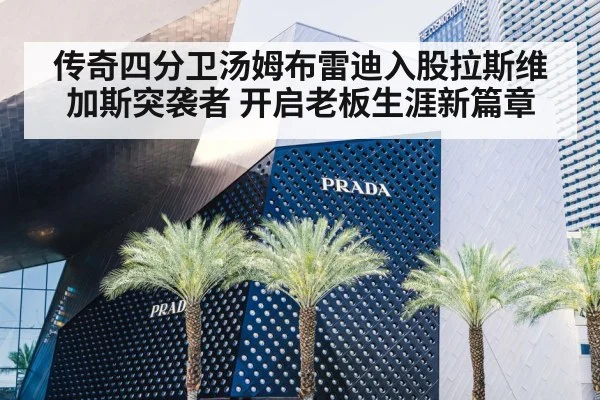 传奇四分卫汤姆布雷迪入股拉斯维加斯突袭者 开启老板生涯新篇章