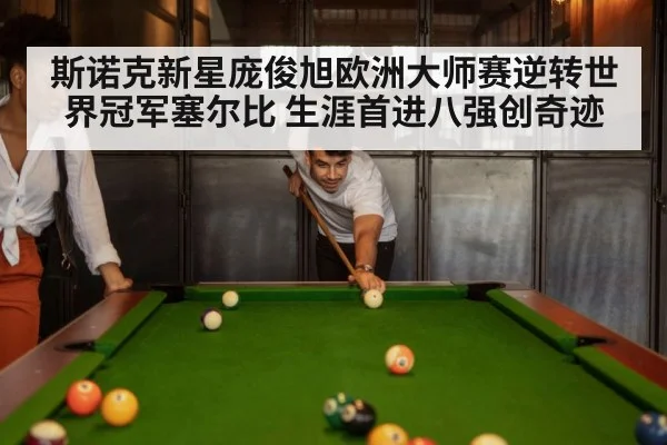 斯诺克新星庞俊旭欧洲大师赛逆转世界冠军塞尔比 生涯首进八强创奇迹